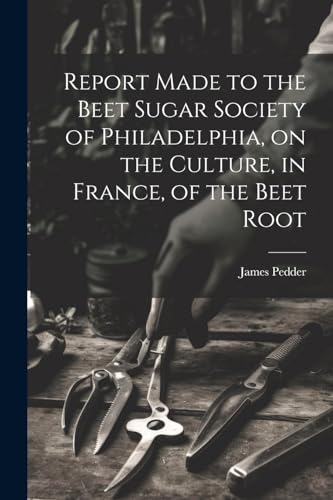 Pedder - Report Made to the Beet Sugar Society of Philadelphia, on the