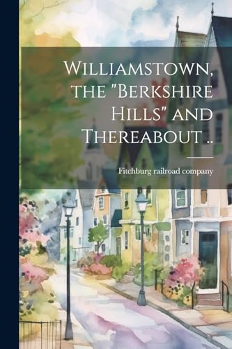 Fitchburg railroad c - Williamstown, the "Berkshire Hills" and Thereab