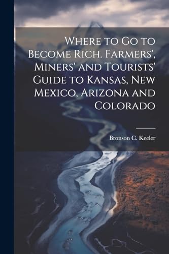 Keeler - Where to go to Become Rich. Farmers', Miners' and Tourists' G