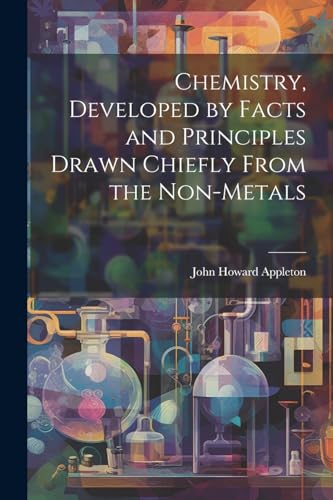 Appleton - Chemistry, Developed by Facts and Principles Drawn Chiefly