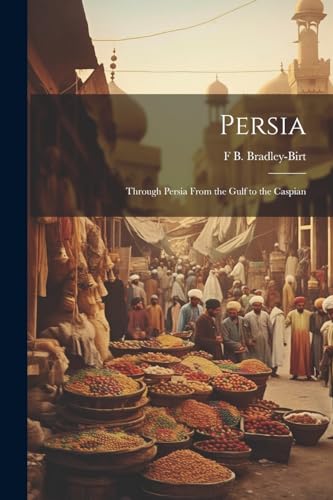 Bradley-Birt - Persia; Through Persia From the Gulf to the Caspian - N