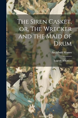 Munro - Siren Casket, or, The Wrecker and the Maid of Drum: Legends of