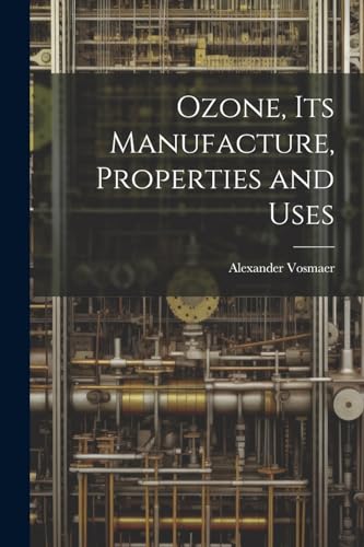 Vosmaer - Ozone, Its Manufacture, Properties and Uses - New paperback