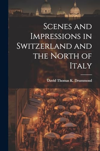 Drummond - Scenes and Impressions in Switzerland and the North of Ital