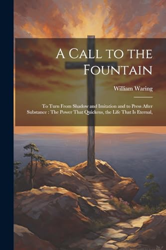 Waring - A Call to the Fountain: To Turn From Shadow and Imitation and