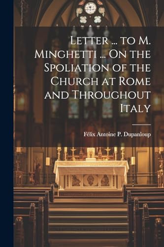 Dupanloup - Letter ... to M. Minghetti ... On the Spoliation of the Ch