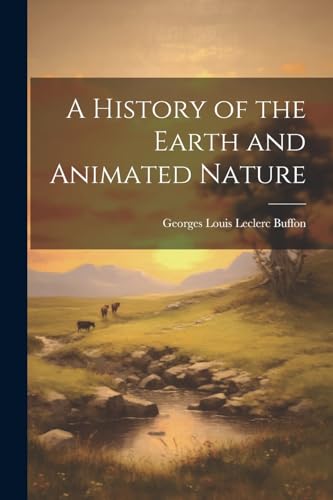 Buffon - A History of the Earth and Animated Nature - New paperback or