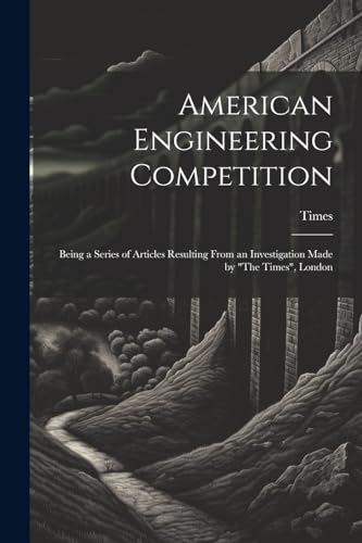 imes - American Engineering Competition: Being a Series of Articles Re