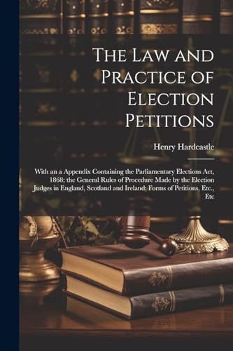 Hardcastl - Law and Practice of Election Petitions: With an a Appendix