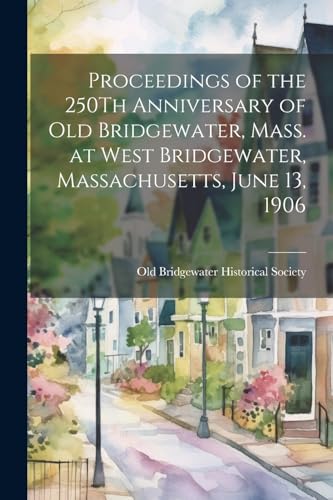 Old Bridgewater Hist - Proceedings of the 250Th Anniversary of Old Bri