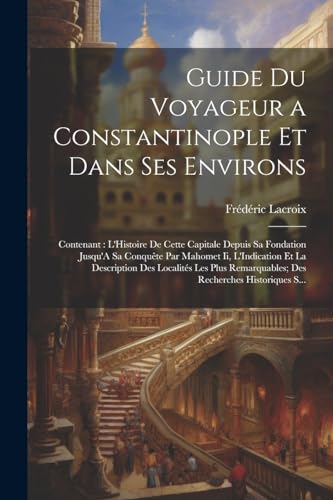 Lacroix - Guide Du Voyageur a Constantinople Et Dans Ses Environs: Con