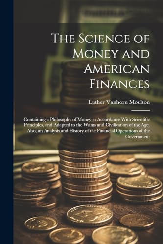 Moulton - Science of Money and American Finances: Containing a Philoso