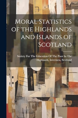 Society For The Educ - Moral Statistics of the Highlands and Islands o