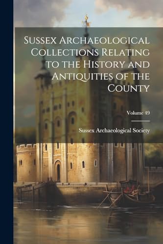 Sussex Archaeologica - Sussex Archaeological Collections Relating to t