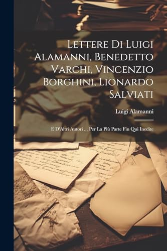 Alamanni - Lettere Di , Benedetto Varchi, Vincenzio Borghini, Lionard