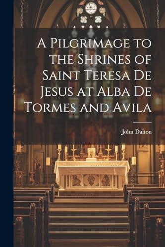 Dalton - A Pilgrimage to the Shrines of Saint Teresa De Jesus at Alba