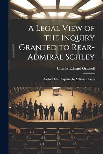 Grinnell - A Legal View of the Inquiry Granted to Rear-Admiral Schley: