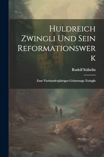 St?helin - Huldreich Zwingli Und Sein Reformationswerk: Zum Vierhunder