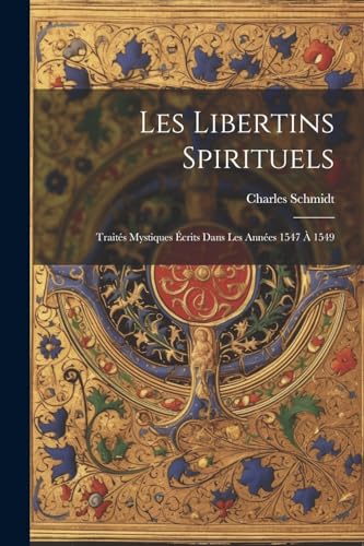Schmidt - Les Libertins Spirituels: Trait?s Mystiques ?crits Dans Les