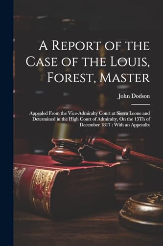 Dodson - A Report of the Case of the Louis, Forest, Master: Appealed F