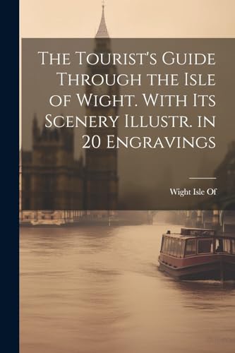 Wight Isle Of - Tourist's Guide Through the Isle of Wight. With Its Sc