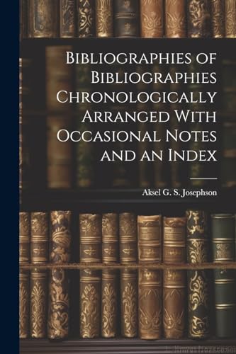 Josephson - Bibliographies of Bibliographies Chronologically Arranged