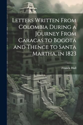 Hall - Letters Written From Colombia During a Journey From Caracas to
