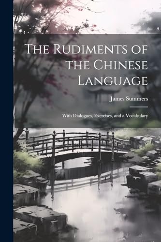 Summers - Rudiments of the Chinese Language: With Dialogues, Exercises