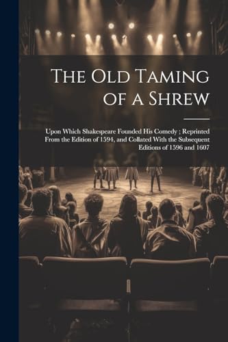 Anonymous - Old Taming of a Shrew: Upon Which Shakespeare Founded His