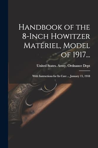 United States. Army. - Handbook of the 8-Inch Howitzer Mat?riel, Model