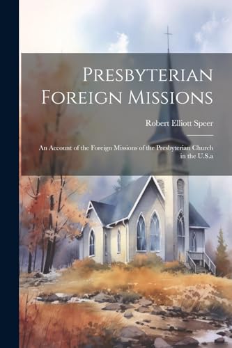Speer - Presbyterian Foreign Missions: An Account of the Foreign Missi
