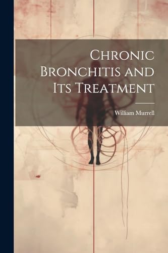 Murrell - Chronic Bronchitis and Its Treatment - New paperback or soft