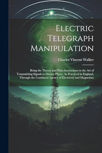 Walker - Electric Telegraph Manipulation: Being the Theory and Plain I