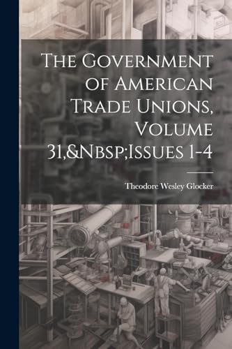 Glocker - Government of American Trade Unions, Volume 31,&Nbsp;Issues
