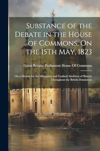 Great Britain. Parli - Substance of the Debate in the House of Commons