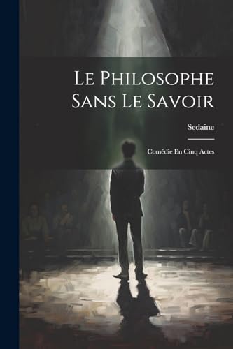 Sedain - Le Philosophe Sans Le Savoir: Com?die En Cinq Actes - New pap