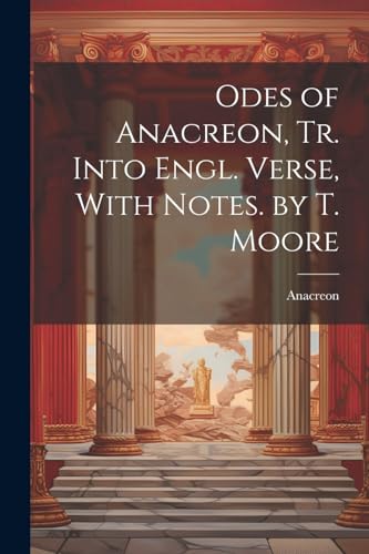 Anacreon - Odes of , Tr. Into Engl. Verse, With Notes. by T. Moore - N