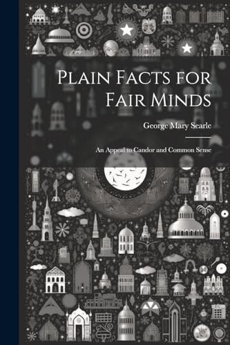 Searl - Plain Facts for Fair Minds: An Appeal to Candor and Common Sen