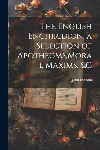 Feltham - English Enchiridion, a Selection of Apothegms,Moral Maxims.