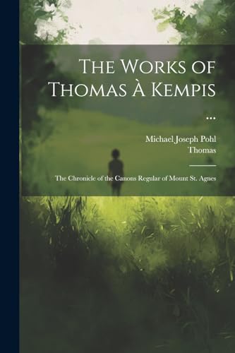 omas - Works of ? Kempis ...: The Chronicle of the Canons Regular of