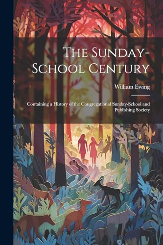 Ewing - Sunday-School Century: Containing a History of the Congregatio