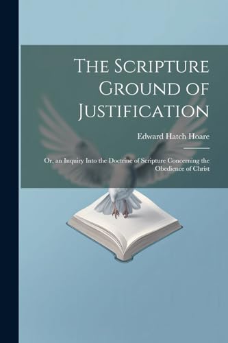 Hoar - Scripture Ground of Justification: Or, an Inquiry Into the Doct