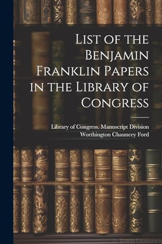 Ford - List of the Benjamin Franklin Papers in the Library of Congress
