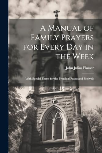 Plumer - A Manual of Family Prayers for Every Day in the Week: With Sp