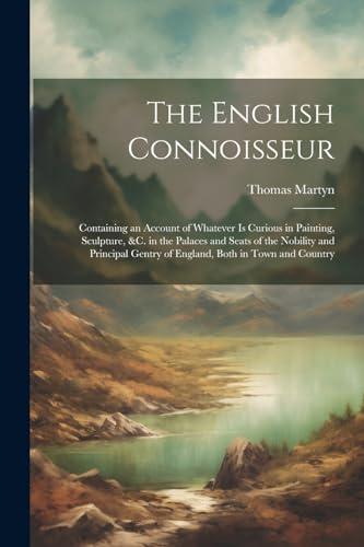 Martyn - English Connoisseur: Containing an Account of Whatever Is Cur