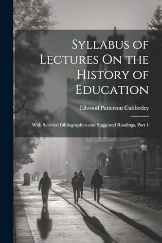 Cubberley - Syllabus of Lectures On the History of Education: With Sel