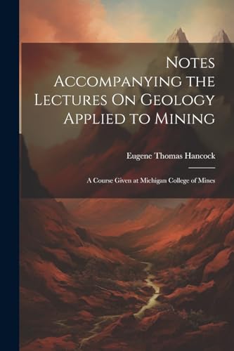Hancock - Notes Accompanying the Lectures On Geology Applied to Mining