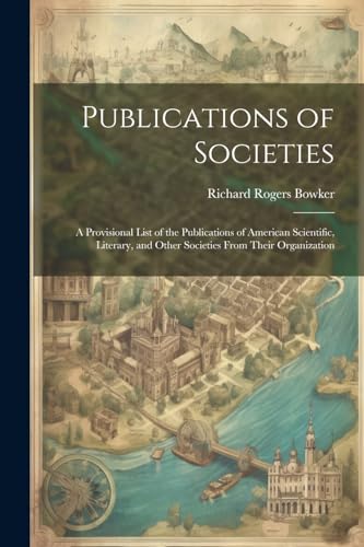 Bowker - Publications of Societies; a Provisional List of the Publicat