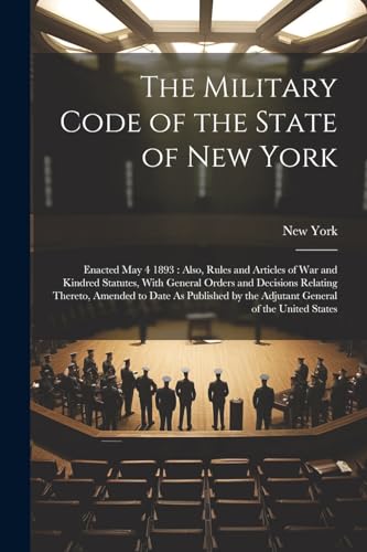 York - Military Code of the State of : Enacted May 4 1893 : Also, Rul