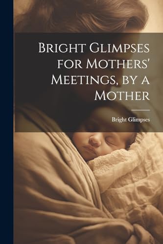 Glimpses - for Mothers' Meetings, by a Mother - New paperback or softb